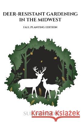 Deer Resistant Gardening in the Midwest: Fall Planting Edition Sue Monson   9798985262568 Almennigen Enterprises