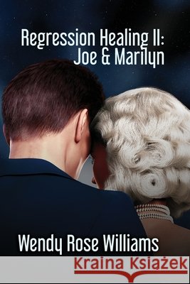 Regression Healing II: Joe & Marilyn Wendy Rose Williams 9798985349733