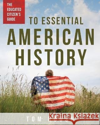 The Educated Citizen's Guide to Essential American History Tom Roush   9798985354201 Tom Roush