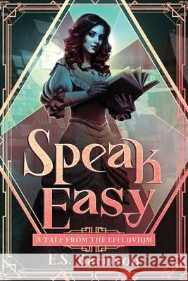 Speak Easy: A Tale from the Effluvium Barrison, E. S. 9798985363418