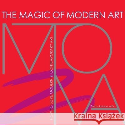 The Magic of Modern Art - How to Love Modern & Contemporary Art Jamison, Robyn, Winkler, Carol, Manega, Antonio 9798985369915