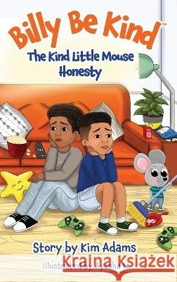 Billy Be Kind: The Kind Little Mouse - Honesty Kim Adams, Ayesha Warusavitharana 9798985380347 Kim Adams Publishing LLC