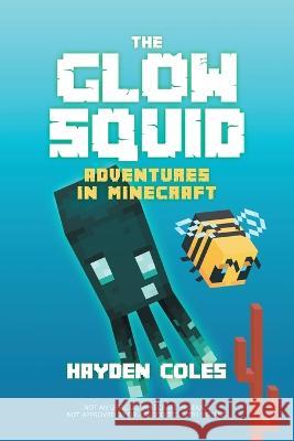 The Glow Squid: Adventures in Minecraft Hayden Coles Hayden Coles  9798985382013