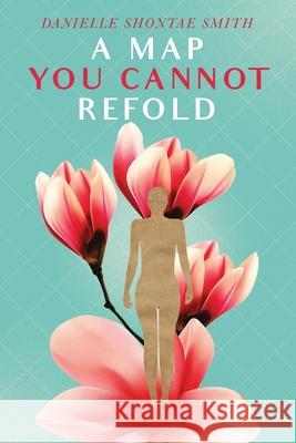 A Map You Cannot Refold Smith Danielle Shontae Smith 9798985396201