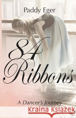 84 Ribbons: A Dancer's Journey Paddy Eger   9798985404500 Paddy Eger