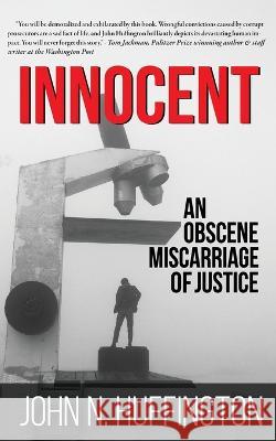 Innocent An Obscene Miscarriage of Justice John N Huffington   9798985410822 Omnibus Publishing