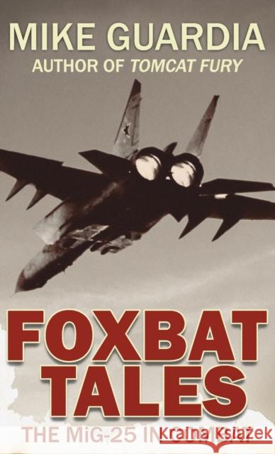 Foxbat Tales: The MiG-25 in Combat Mike Guardia   9798985428537 Magnum Books