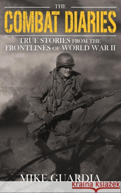The Combat Diaries: True Stories from the Frontlines of World War II Guardia, Mike 9798985428551 Magnum Books