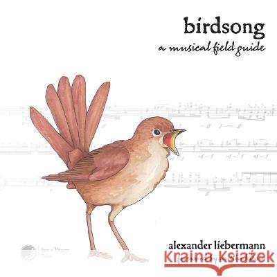 Birdsong: A Musical Field Guide Liebermann, Alexander 9798985438604 Just a Theory Press
