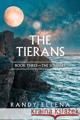 The Tierans: Book Three -- The Soldiers Randy Ellena   9798985442229