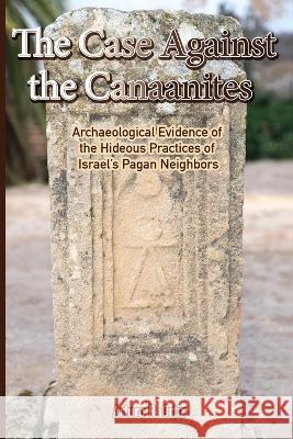 The Case Against the Canaanites Arturo R Ortiz   9798985459463 True Perspective Publishing House