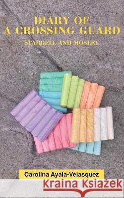 Diary Of A Crossing Guard stargell and mosley Carolina M-G Ayala-Velasquez   9798985500622