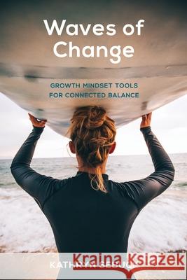 Waves of Change: Growth Mindset Tools for Connected Balance Sebuck, Kathryn S. 9798985505108 Marchitecture Marketing Strategies