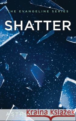 The Evangeline Series: Shatter Astrid Aurelius   9798985536331