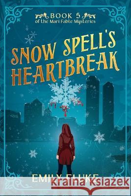Snow Spell's Heartbreak: Book 5 of the Mari Fable Mysteries Emily Fluke   9798985547375 Emily Fluke