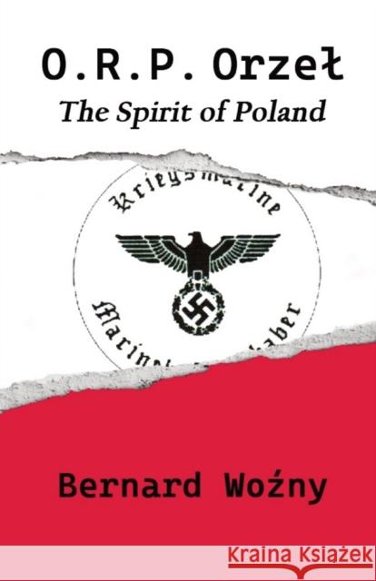 ORP Orzel: The Spirit of Poland Bernard Wozny 9798985551723 Bernard Wozny, Author