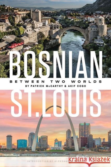 Bosnian St. Louis: Between Two Worlds McCarthy, Patrick 9798985571615 Missouri Historical Society Press