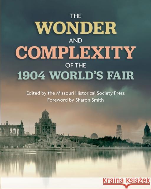 The Wonder and Complexity of the 1904 World's Fair  9798985571646 Missouri Historical Society Press