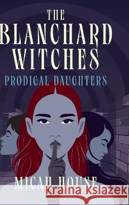 The Blanchard Witches: Prodigal Daughters House, Micah 9798985607536 R. R. Bowker