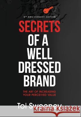 Secrets of a Well Dressed Brand: The Art of Increasing Your Perceived Value Toi Sweeney   9798985612479 Well Dressed Brand LLC