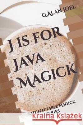 J is for Java Magick: Kitchen Table Magick Series G Alan Joel 9798985625752 Esoteric School of Shamanism and Magic