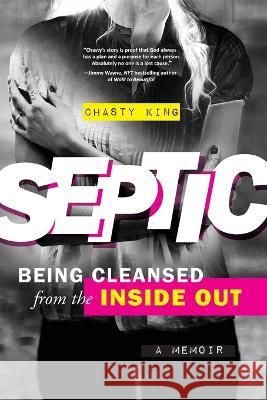 Septic: Being Cleansed from the Inside Out King, Chasty L. 9798985631609 Gratitude Press, LLC