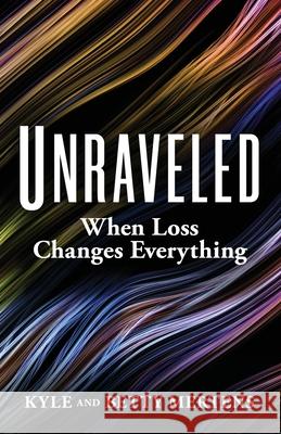 Unraveled: When Loss Changes Everything Mertens, Kyle 9798985653304