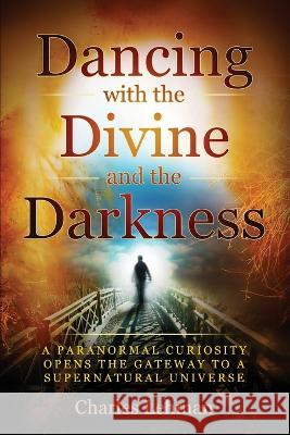 Dancing with the Divine and the Darkness Charles Lehman   9798985656817 Chuck's Paranormal Adventures, LLC