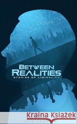 Between Realities: Stories of Liminality John Francis   9798985662016 John Francis