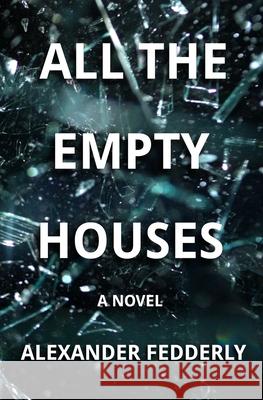 All the Empty Houses Alexander Fedderly 9798985668902 Alexander J. Fedderly