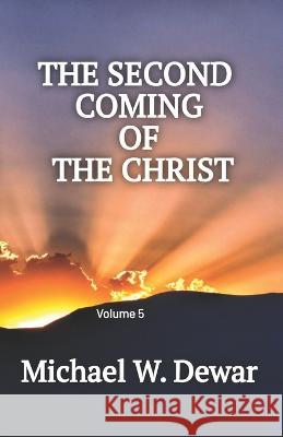 The Second Coming of the Christ Michael W Dewar   9798985697339