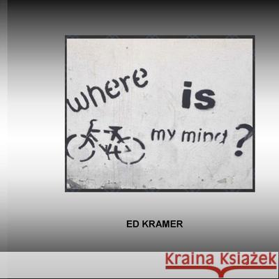 Where Is My Mind: The Adventure Has Only Begun. Kramer, Ed 9798985723403