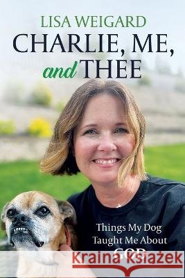 Charlie, Me, and Thee Weigard, Lisa 9798985728736 Lisa Weigard