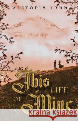 This Life Of Mine Victoria Lynn   9798985729436 Victoria Grzybowski