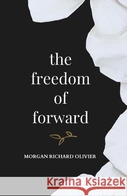 The Freedom of Forward Morgan Richard Olivier 9798985731163 Oak Agencies