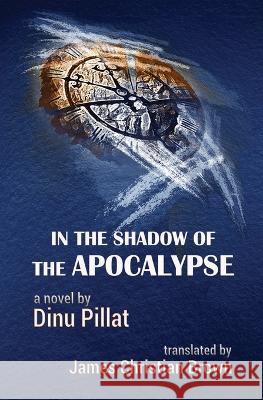In the Shadow of the Apocalypse Dinu Pillat James Christian Brown George T Sipos 9798985744705