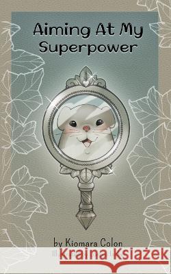Aiming at My Superpower Kiomara Colon Lozada Lorena Isabel (Loisa)  9798985745108 Pure Love in Action