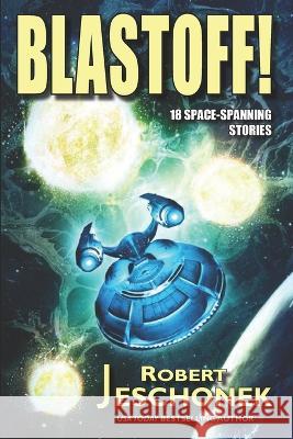 Blastoff: 18 Space Spanning Stories Robert Jeschonek 9798985776959 Pie Press