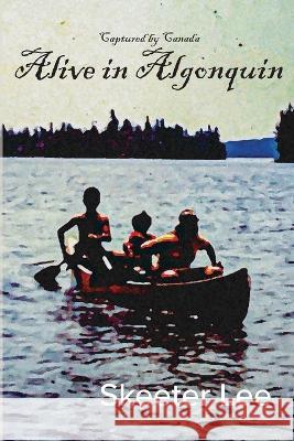 Alive in Algonquin Skeeter Lee 9798985790825 10,000 Lakes Publishing