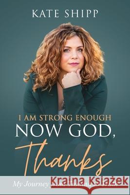 I Am Strong Enough Now God, Thanks Shipp Kate Shipp 9798985792904 The Window Within LLC