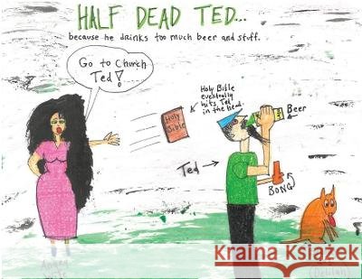 Half Dead Ted: Because He Drinks too Much Beer and Stuff Clyde Taylor   9798985794205