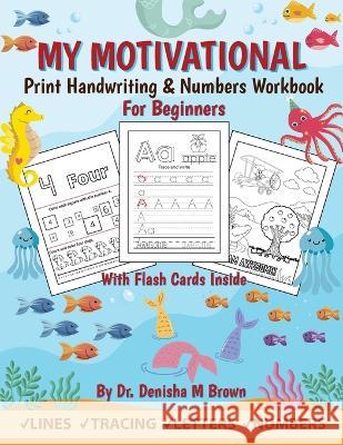 My Motivational Print Handwriting & Numbers Workbook: Handwriting & Numbers for Beginners (Ages 3 and up) Brown, Denisha M. 9798985810530