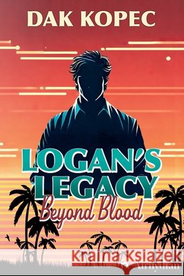 Logan's Legacy Beyond Blood Dak Kopec 9798985822441 Atrhydian Media