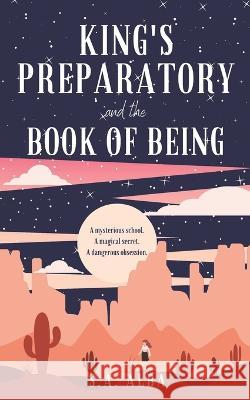 King's Preparatory and the Book of Being S a Alba 9798985836011 S.A. Alba