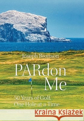 PARdon Me: 50 Years of Golf, One Hole At A Time Bronson, Joseph 9798985842876