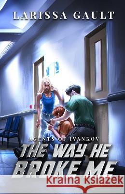 The Way He Broke Me Larissa Gault Ariana Tosado  9798985855326