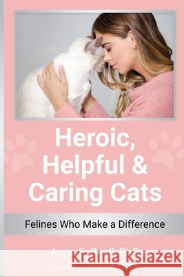 Heroic, Helpful and Caring Cats: Felines Who Make a Difference Anne E Beall   9798985888461 Beall Research