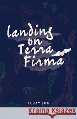 Landing on Terra Firma Janet Jun   9798985895001 Janet Jun