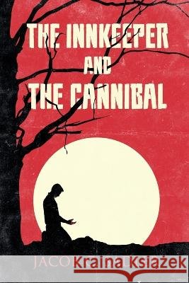 The Innkeeper and the Cannibal Jacob C Sadler   9798985909500