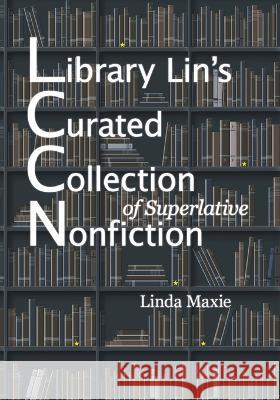 Library Lin's Curated Collection of Superlative Nonfiction Linda Maxie   9798985923407 Spoon Creek Books, LLC